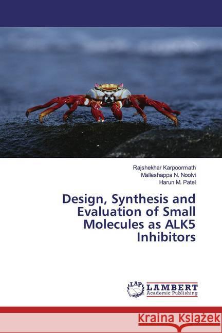 Design, Synthesis and Evaluation of Small Molecules as ALK5 Inhibitors Karpoormath, Rajshekhar; Noolvi, Malleshappa N.; Patel, Harun M. 9783659479922