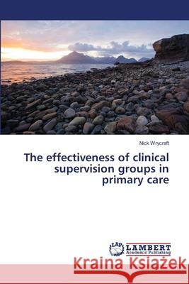 The effectiveness of clinical supervision groups in primary care Wrycraft, Nick 9783659480225