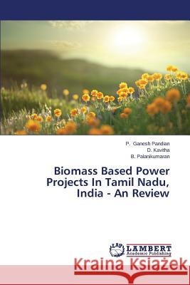 Biomass Based Power Projects In Tamil Nadu, India - An Review Ganesh Pandian, P. 9783659480300 LAP Lambert Academic Publishing