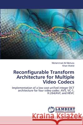 Reconfigurable Transform Architecture for Multiple Video Codecs Martuza Muhammad Ali                     Wahid Khan 9783659480560 LAP Lambert Academic Publishing