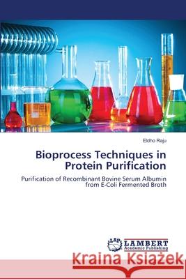 Bioprocess Techniques in Protein Purification Eldho Raju 9783659481017 LAP Lambert Academic Publishing