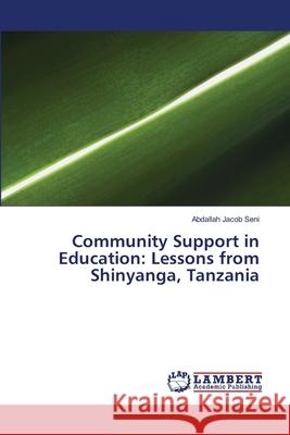 Community Support in Education: Lessons from Shinyanga, Tanzania Abdallah Jacob Seni 9783659481390 LAP Lambert Academic Publishing