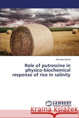 Role of putrescine in physico-biochemical response of rice in salinity Ghosh Nirmalya 9783659481482