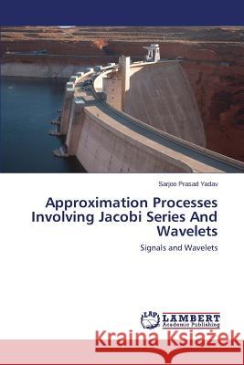 Approximation Processes Involving Jacobi Series and Wavelets Yadav Sarjoo Prasad 9783659481604 LAP Lambert Academic Publishing