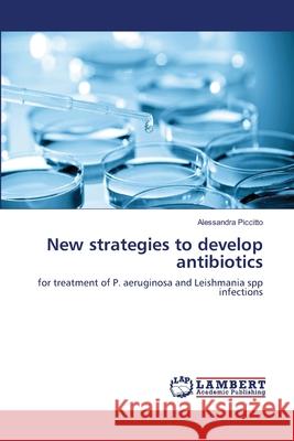 New strategies to develop antibiotics Piccitto, Alessandra 9783659481703 LAP Lambert Academic Publishing