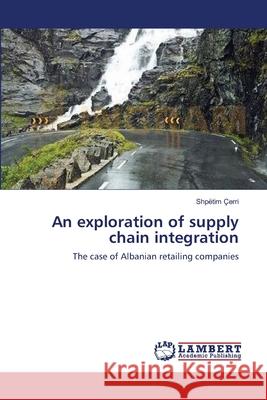 An exploration of supply chain integration Çerri, Shpëtim 9783659481727 LAP Lambert Academic Publishing