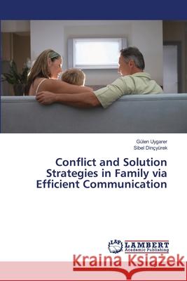 Conflict and Solution Strategies in Family via Efficient Communication Uygarer, Gülen 9783659481772 LAP Lambert Academic Publishing