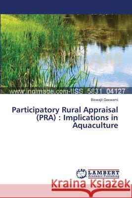 Participatory Rural Appraisal (PRA): Implications in Aquaculture Goswami, Biswajit 9783659481789