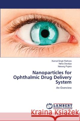 Nanoparticles for Ophthalmic Drug Delivery System Kamal Singh Rathore, Neha Devdiya, Naisarg Pujara 9783659481871 LAP Lambert Academic Publishing