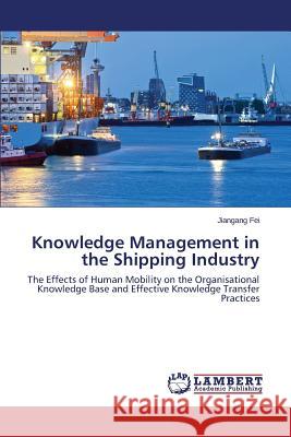 Knowledge Management in the Shipping Industry Fei Jiangang 9783659481994 LAP Lambert Academic Publishing