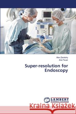 Super-resolution for Endoscopy Zaretsky, Alex 9783659482120 LAP Lambert Academic Publishing