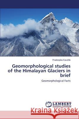 Geomorphological Studies of the Himalayan Glaciers in Brief Kaushik Pradeepika 9783659482137