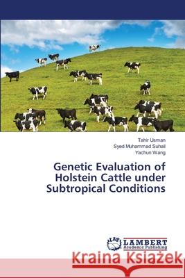 Genetic Evaluation of Holstein Cattle under Subtropical Conditions Tahir Usman, Syed Muhammad Suhail, Yachun Wang 9783659482182