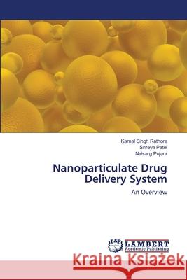 Nanoparticulate Drug Delivery System Rathore Kamal Singh                      Patel Shreya                             Pujara Naisarg 9783659482205 LAP Lambert Academic Publishing