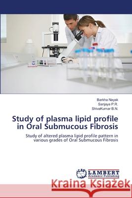 Study of plasma lipid profile in Oral Submucous Fibrosis Nayak, Barkha 9783659482427 LAP Lambert Academic Publishing