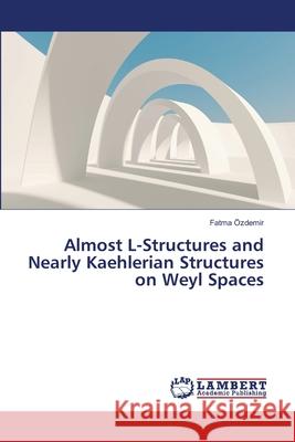 Almost L-Structures and Nearly Kaehlerian Structures on Weyl Spaces Ozdemir Fatma 9783659482663