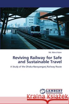 Reviving Railway for Safe and Sustainable Travel Islam MD Moinul 9783659482830