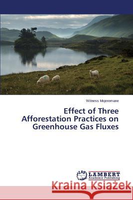 Effect of Three Afforestation Practices on Greenhouse Gas Fluxes Mojeremane Witness 9783659482861