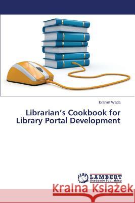 Librarian's Cookbook for Library Portal Development Wada Ibrahim 9783659482908
