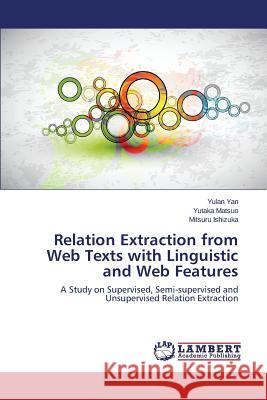 Relation Extraction from Web Texts with Linguistic and Web Features Yan Yulan                                Matsuo Yutaka                            Ishizuka Mitsuru 9783659483004