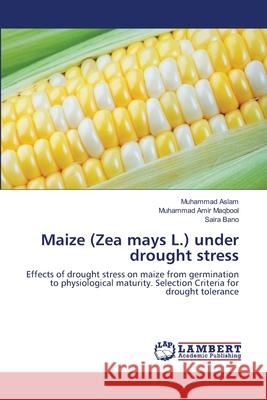 Maize (Zea mays L.) under drought stress Muhammad Aslam, Muhammad Amir Maqbool, Saira Bano 9783659483097