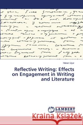 Reflective Writing: Effects on Engagement in Writing and Literature Uçar, Hakan 9783659483158 LAP Lambert Academic Publishing