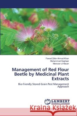 Management of Red Flour Beetle by Medicinal Plant Extracts Khan Fawad Zafar Ahmad                   Sagheer Muhammad                         Hasan Mansoor Ul 9783659483288 LAP Lambert Academic Publishing