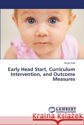 Early Head Start, Curriculum Intervention, and Outcome Measures Ezell Sonja 9783659483486