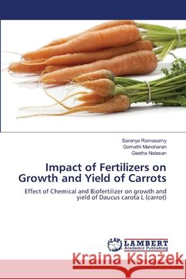 Impact of Fertilizers on Growth and Yield of Carrots Ramasamy Saranya                         Manoharan Gomathi                        Natesan Geetha 9783659483592 LAP Lambert Academic Publishing