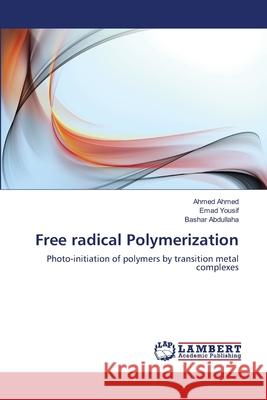 Free radical Polymerization Ahmed Ahmed, Emad Yousif, Bashar Abdullaha 9783659483851 LAP Lambert Academic Publishing