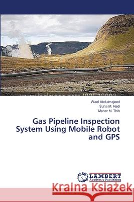 Gas Pipeline Inspection System Using Mobile Robot and GPS Abdulmajeed Wael                         Hadi Suha M.                             Thib Maher M. 9783659484117