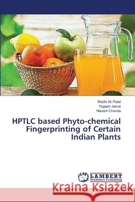 HPTLC based Phyto-chemical Fingerprinting of Certain Indian Plants Riddhi M Patel, Yogesh Jasrai, Naresh Chavda 9783659484483