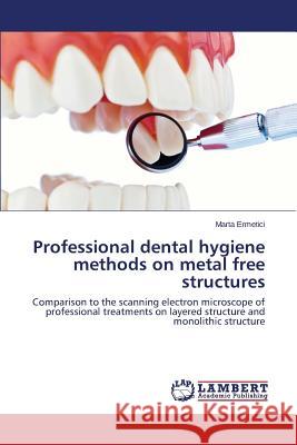 Professional dental hygiene methods on metal free structures Ermetici Marta 9783659484766 LAP Lambert Academic Publishing