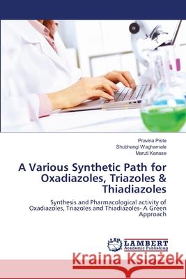 A Various Synthetic Path for Oxadiazoles, Triazoles & Thiadiazoles Pravina Piste, Shubhangi Waghamale, Maruti Kanase 9783659484902