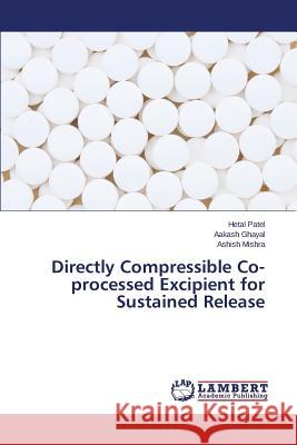 Directly Compressible Co-processed Excipient for Sustained Release Patel Hetal                              Ghayal Aakash                            Mishra Ashish 9783659485022