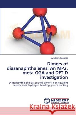 Dimers of diazanaphthalenes: An MP2, meta-GGA and DFT-D investigation Kabanda, Mwadham 9783659485206 LAP Lambert Academic Publishing