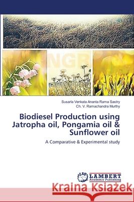 Biodiesel Production using Jatropha oil, Pongamia oil & Sunflower oil Sastry, Susarla Venkata Ananta Rama 9783659485275
