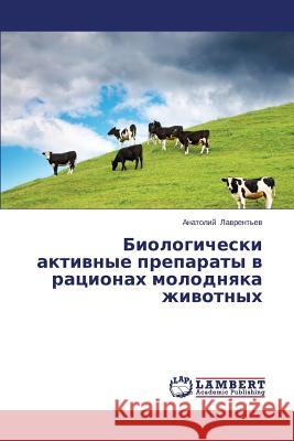 Biologicheski Aktivnye Preparaty V Ratsionakh Molodnyaka Zhivotnykh Lavrent'ev Anatoliy 9783659485305 LAP Lambert Academic Publishing