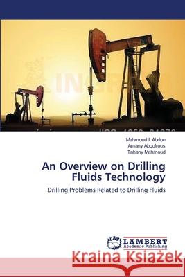 An Overview on Drilling Fluids Technology I. Abdou Mahmoud                         Aboulrous Amany                          Mahmoud Tahany 9783659485367 LAP Lambert Academic Publishing