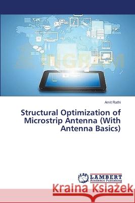 Structural Optimization of Microstrip Antenna (With Antenna Basics) Rathi, Amit 9783659485459