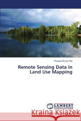 Remote Sensing Data in Land Use Mapping Rai Praveen Kumar 9783659485466 LAP Lambert Academic Publishing