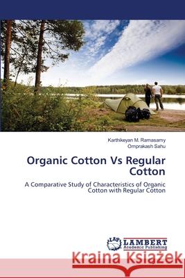 Organic Cotton Vs Regular Cotton Karthikeyan M Ramasamy, Omprakash Sahu 9783659485473