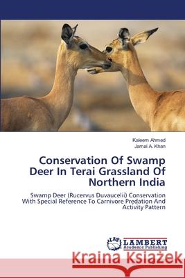 Conservation Of Swamp Deer In Terai Grassland Of Northern India Kaleem Ahmed, Jamal A Khan 9783659485541