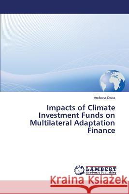 Impacts of Climate Investment Funds on Multilateral Adaptation Finance Datta Archana 9783659485671