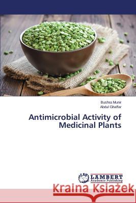 Antimicrobial Activity of Medicinal Plants Munir Bushra                             Ghaffar Abdul 9783659485824