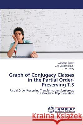 Graph of Conjugacy Classes in the Partial Order-Preserving T.S Ojeniyi Abraham 9783659486036 LAP Lambert Academic Publishing