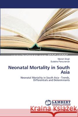 Neonatal Mortality in South Asia Singh Manish                             Parsuraman Sulabha                       Morten Asfeldt 9783659486524 Dundurn Group