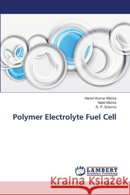 Polymer Electrolyte Fuel Cell Mishra Harish Kumar                      Sharma R. P. 9783659486692 LAP Lambert Academic Publishing