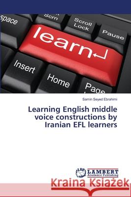 Learning English middle voice constructions by Iranian EFL learners Seyed Ebrahimi, Samin 9783659486739