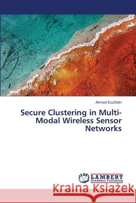 Secure Clustering in Multi-Modal Wireless Sensor Networks Ezzeldin Ahmed                           Morten Asfeldt Bob Henderson 9783659486807